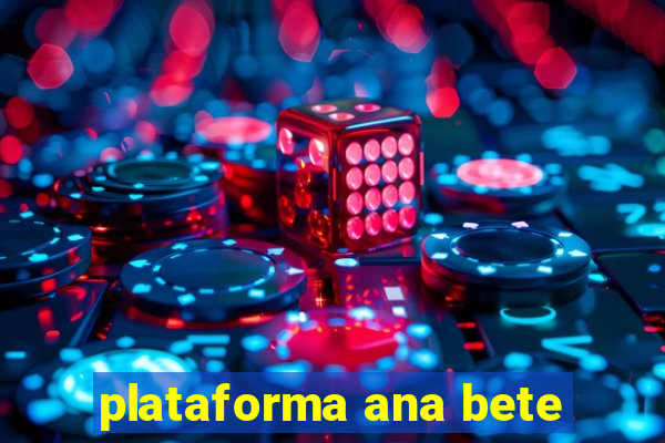 plataforma ana bete